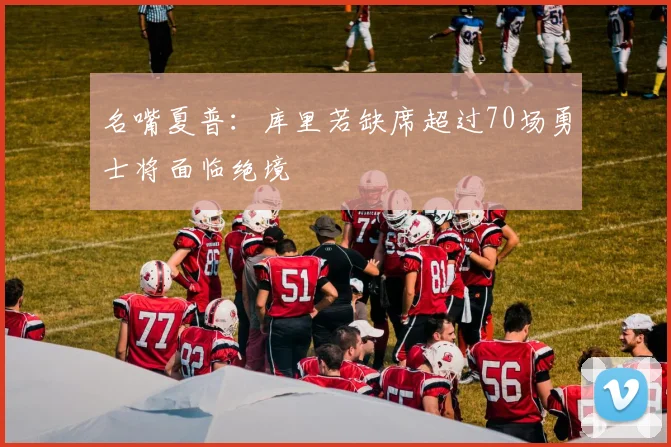 名嘴夏普：库里若缺席超过70场勇士将面临绝境